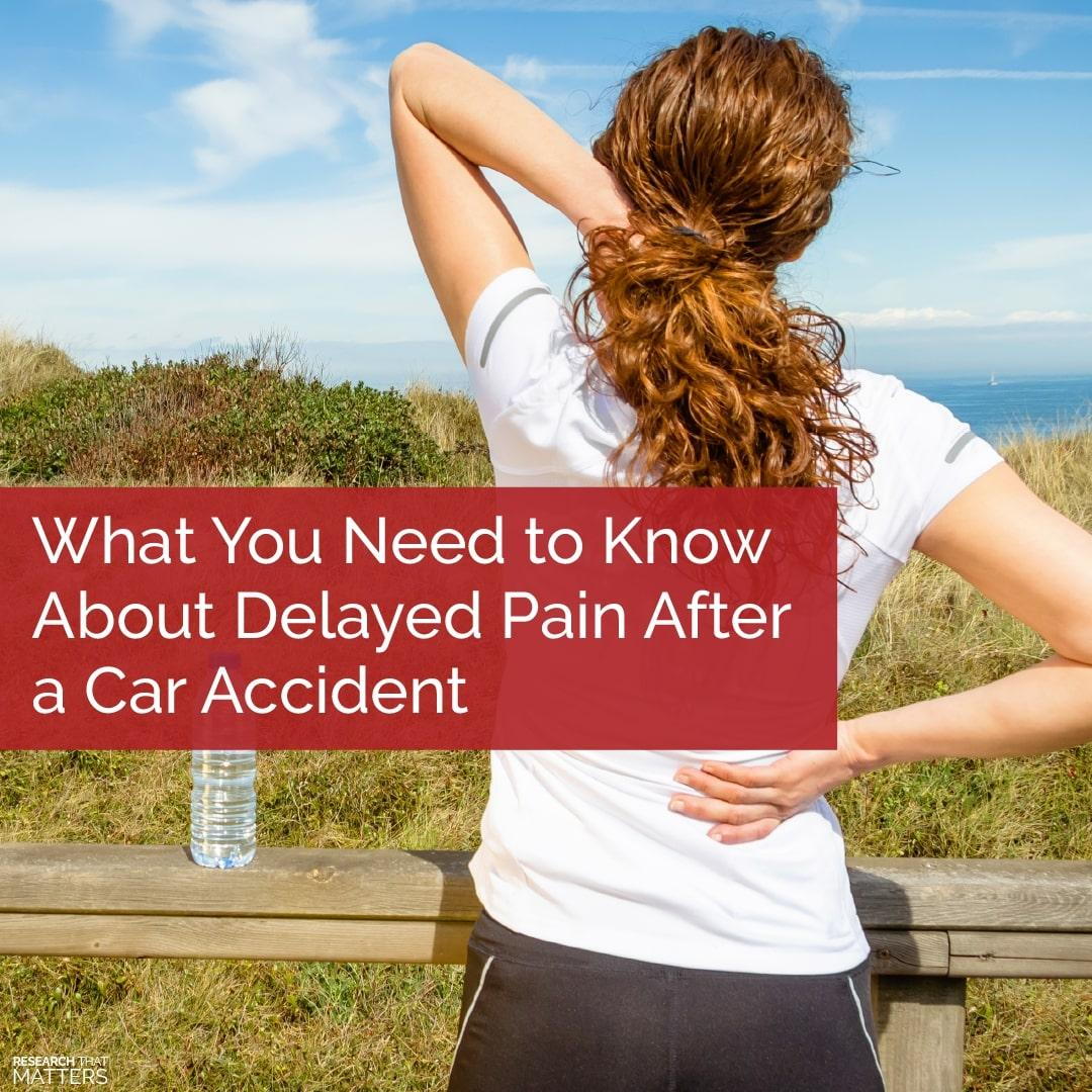 WHAT YOU NEED TO KNOW ABOUT DELAYED PAIN AFTER A CAR ACCIDENT