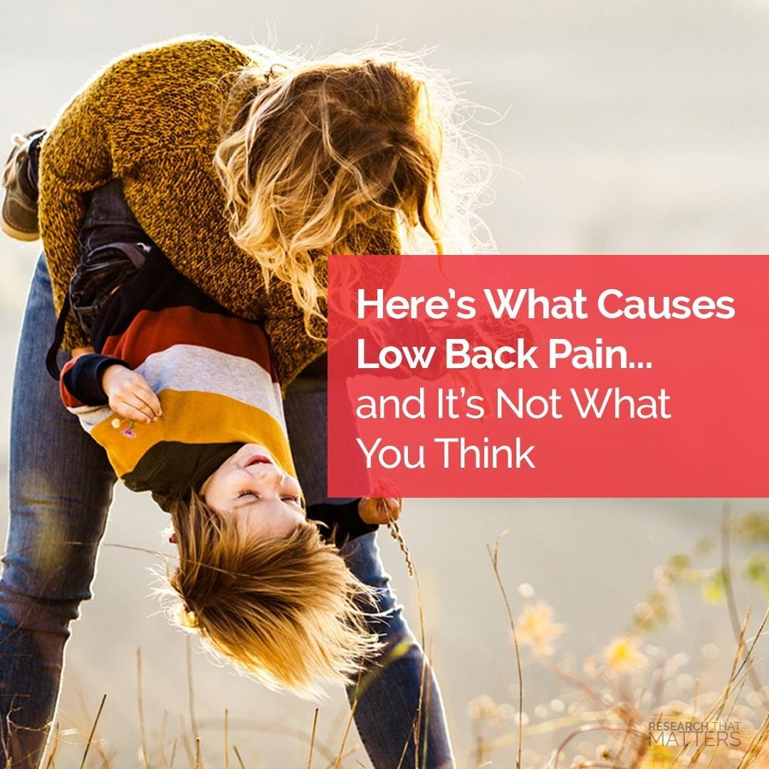 HERE’S WHAT CAUSES LOW BACK PAIN… AND IT’S NOT WHAT YOU THINK