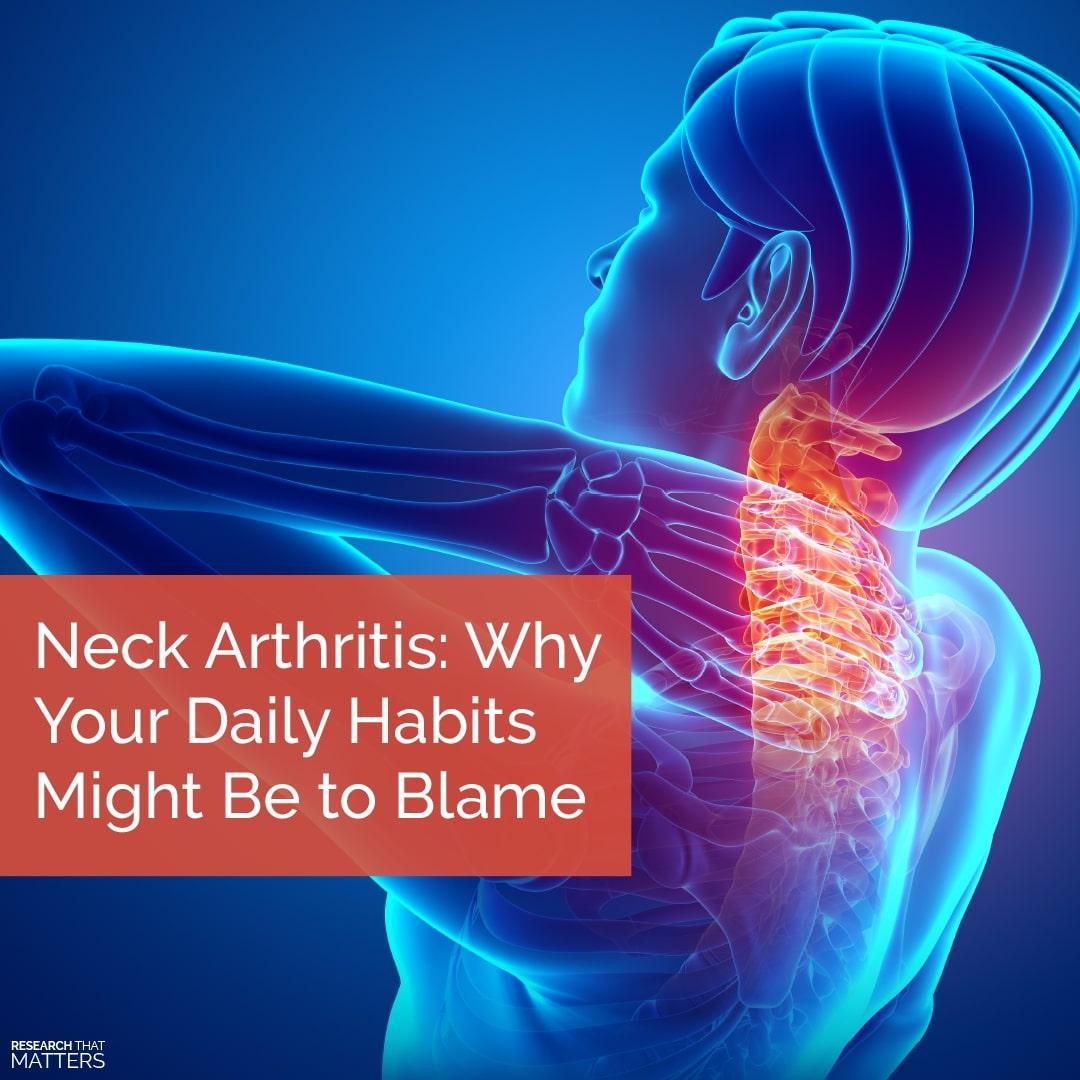NECK ARTHRITIS: WHY YOUR DAILY HABITS MIGHT BE TO BLAME